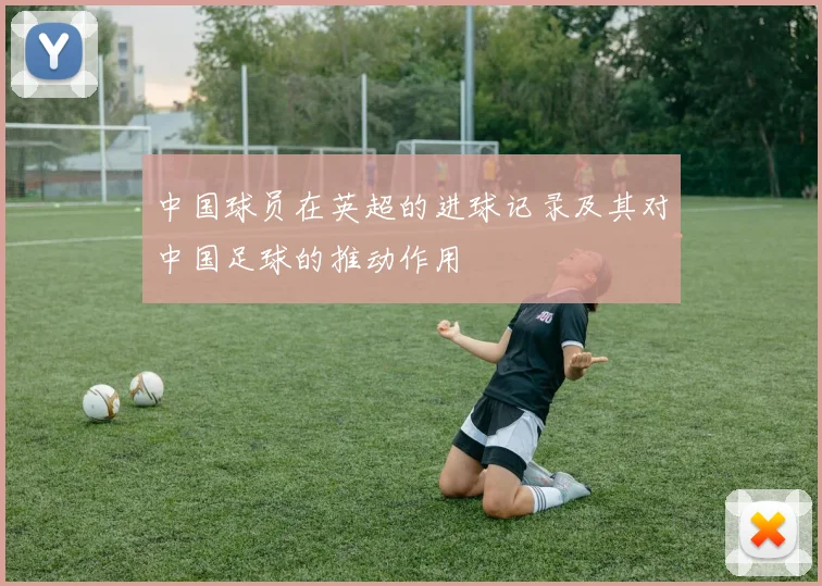 中国球员在英超的进球记录及其对中国足球的推动作用