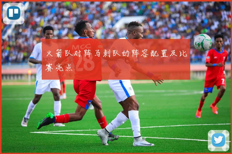 火箭队对阵马刺队的阵容配置及比赛亮点