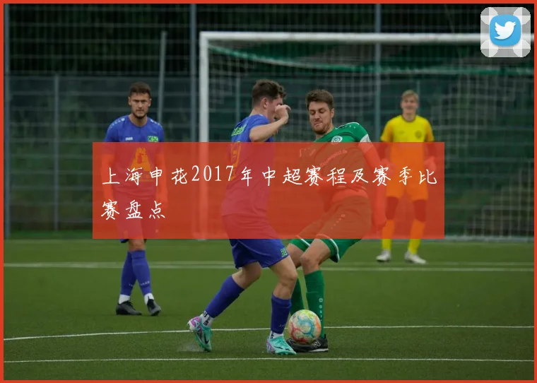 上海申花2017年中超赛程及赛季比赛盘点